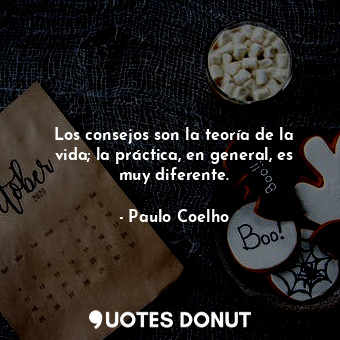  Los consejos son la teoría de la vida; la práctica, en general, es muy diferente... - Paulo Coelho - Quotes Donut