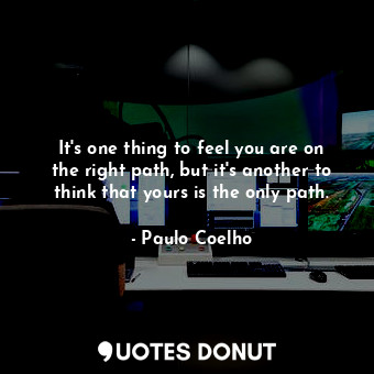  It's one thing to feel you are on the right path, but it's another to think that... - Paulo Coelho - Quotes Donut