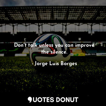  Don't talk unless you can improve the silence.... - Jorge Luis Borges - Quotes Donut