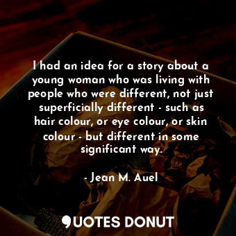  I had an idea for a story about a young woman who was living with people who wer... - Jean M. Auel - Quotes Donut