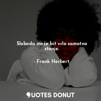  Sloboda može bit vrlo samotno stanje.... - Frank Herbert - Quotes Donut