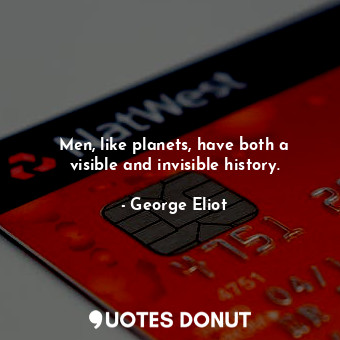  Men, like planets, have both a visible and invisible history.... - George Eliot - Quotes Donut