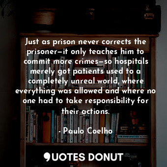  Just as prison never corrects the prisoner—it only teaches him to commit more cr... - Paulo Coelho - Quotes Donut
