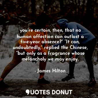  you’re certain, then, that no human affection can outlast a five-year absence?” ... - James Hilton - Quotes Donut