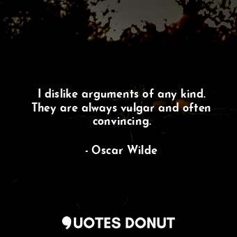  I dislike arguments of any kind. They are always vulgar and often convincing.... - Oscar Wilde - Quotes Donut