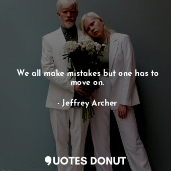 We all make mistakes but one has to move on.... - Jeffrey Archer - Quotes Donut