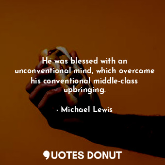  He was blessed with an unconventional mind, which overcame his conventional midd... - Michael Lewis - Quotes Donut