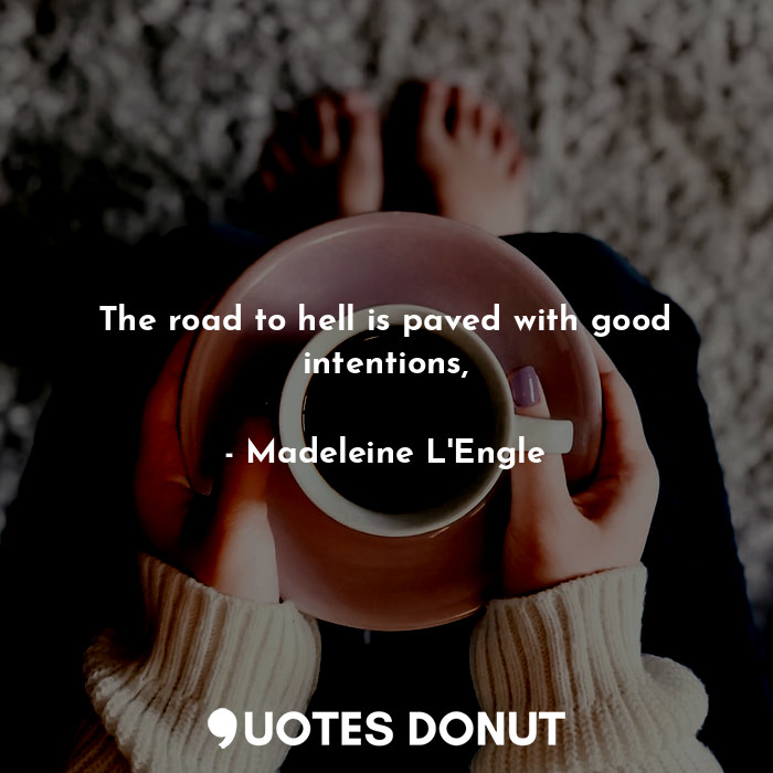  The road to hell is paved with good intentions,... - Madeleine L&#039;Engle - Quotes Donut