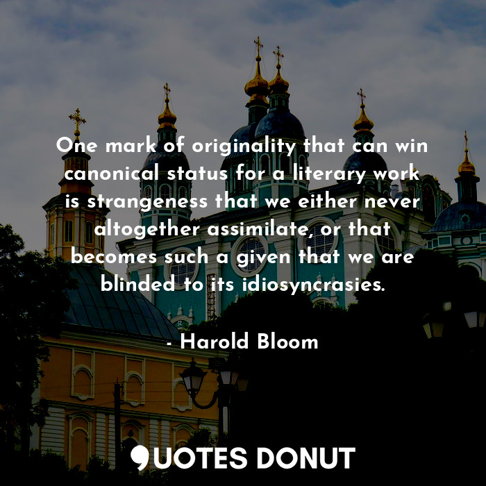  One mark of originality that can win canonical status for a literary work is str... - Harold Bloom - Quotes Donut