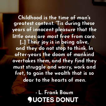  Childhood is the time of man's greatest content. 'Tis during these years of inno... - L. Frank Baum - Quotes Donut