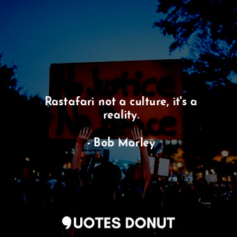  Rastafari not a culture, it&#39;s a reality.... - Bob Marley - Quotes Donut