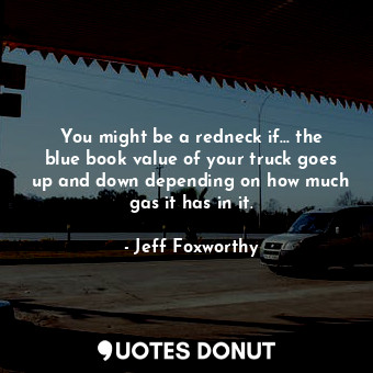  You might be a redneck if... the blue book value of your truck goes up and down ... - Jeff Foxworthy - Quotes Donut