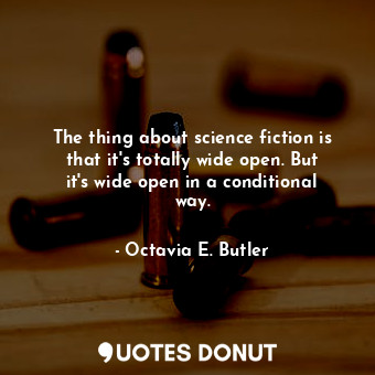  The thing about science fiction is that it&#39;s totally wide open. But it&#39;s... - Octavia E. Butler - Quotes Donut