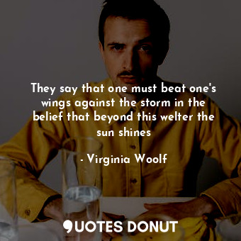  They say that one must beat one's wings against the storm in the belief that bey... - Virginia Woolf - Quotes Donut