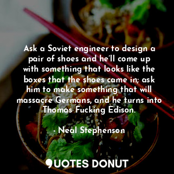  Ask a Soviet engineer to design a pair of shoes and he’ll come up with something... - Neal Stephenson - Quotes Donut