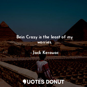  Bein Crazy is the least of my worries.... - Jack Kerouac - Quotes Donut