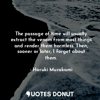  The passage of time will usually extract the venom from most things and render t... - Haruki Murakami - Quotes Donut