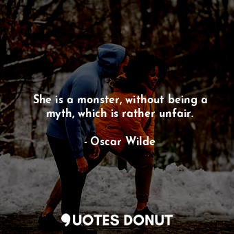  She is a monster, without being a myth, which is rather unfair.... - Oscar Wilde - Quotes Donut