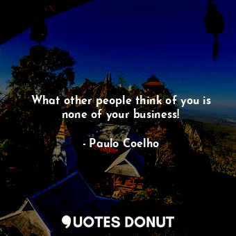  What other people think of you is none of your business!... - Paulo Coelho - Quotes Donut