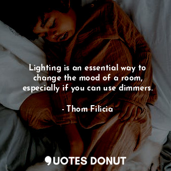  Lighting is an essential way to change the mood of a room, especially if you can... - Thom Filicia - Quotes Donut