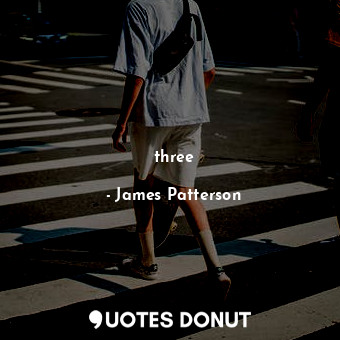  three... - James Patterson - Quotes Donut