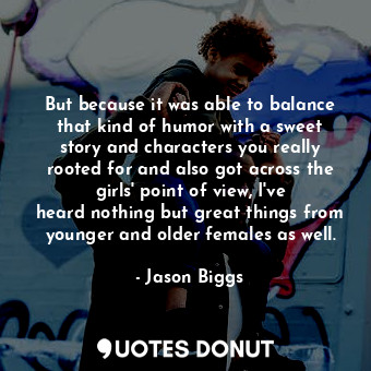  But because it was able to balance that kind of humor with a sweet story and cha... - Jason Biggs - Quotes Donut