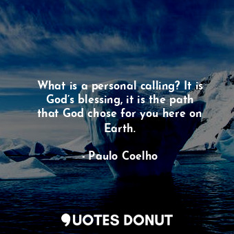 What is a personal calling? It is God’s blessing, it is the path that God chose for you here on Earth.