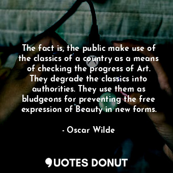  The fact is, the public make use of the classics of a country as a means of chec... - Oscar Wilde - Quotes Donut