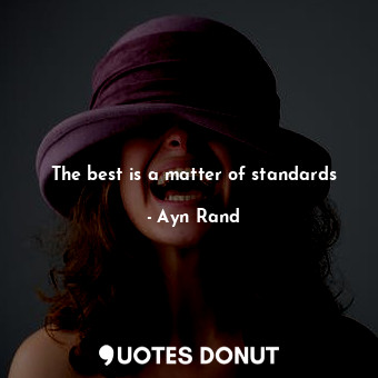  The best is a matter of standards... - Ayn Rand - Quotes Donut