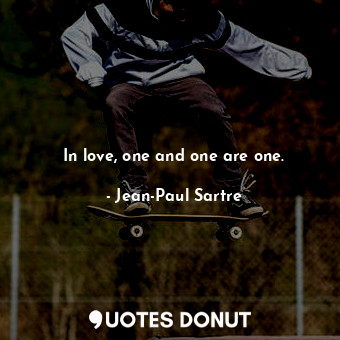  In love, one and one are one.... - Jean-Paul Sartre - Quotes Donut