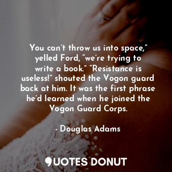  You can’t throw us into space,” yelled Ford, “we’re trying to write a book.” “Re... - Douglas Adams - Quotes Donut