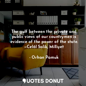  The gulf between the private and public views of our countrymen is evidence of t... - Orhan Pamuk - Quotes Donut