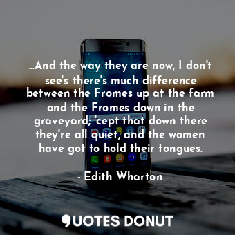  ...And the way they are now, I don't see's there's much difference between the F... - Edith Wharton - Quotes Donut
