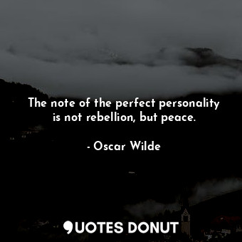The note of the perfect personality is not rebellion, but peace.