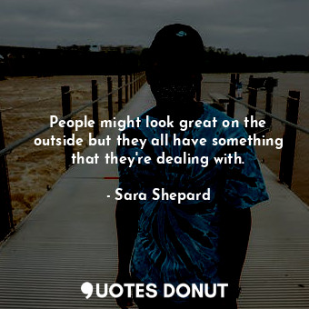  People might look great on the outside but they all have something that they&#39... - Sara Shepard - Quotes Donut