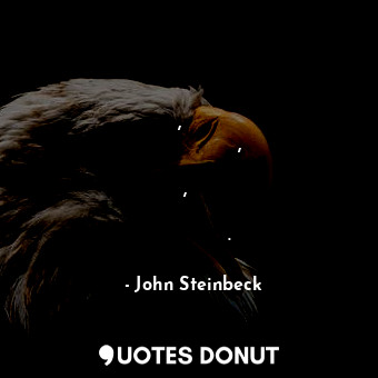  Когато човек твърди, че не иска да говори за нещо, той обикновено иска да каже, ... - John Steinbeck - Quotes Donut