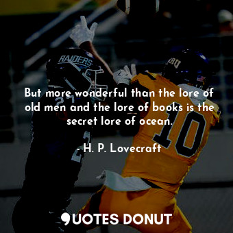  But more wonderful than the lore of old men and the lore of books is the secret ... - H. P. Lovecraft - Quotes Donut