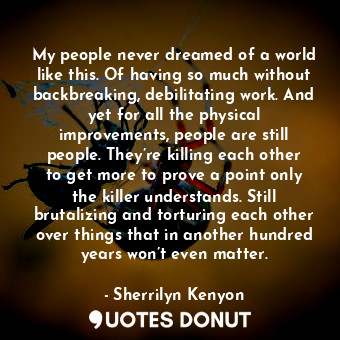  My people never dreamed of a world like this. Of having so much without backbrea... - Sherrilyn Kenyon - Quotes Donut