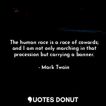  The human race is a race of cowards; and I am not only marching in that processi... - Mark Twain - Quotes Donut