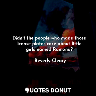  Didn't the people who made those license plates care about little girls named Ra... - Beverly Cleary - Quotes Donut