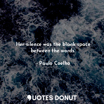  Her silence was the blank space between the words.... - Paulo Coelho - Quotes Donut