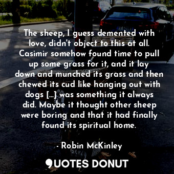  The sheep, I guess demented with love, didn't object to this at all. Casimir som... - Robin McKinley - Quotes Donut