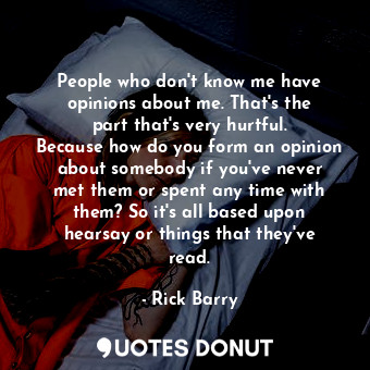  People who don&#39;t know me have opinions about me. That&#39;s the part that&#3... - Rick Barry - Quotes Donut