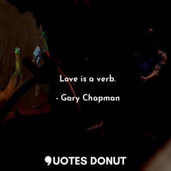 Love is a verb.
