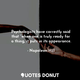  Psychologists have correctly said that “when one is truly ready for a thing, it ... - Napoleon Hill - Quotes Donut