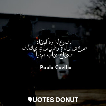  دائماً هو الخوف. فلكي تسيطر على شخص أوْهمه بأنه خائف... - Paulo Coelho - Quotes Donut