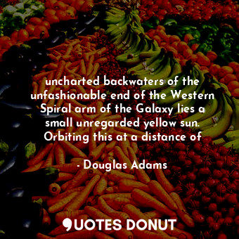  uncharted backwaters of the unfashionable end of the Western Spiral arm of the G... - Douglas Adams - Quotes Donut