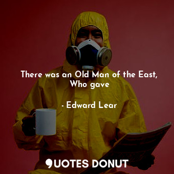  There was an Old Man of the East, Who gave... - Edward Lear - Quotes Donut