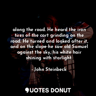  along the road. He heard the iron tires of the cart grinding on the road. He tur... - John Steinbeck - Quotes Donut