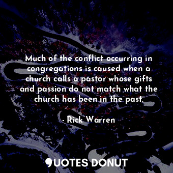  Much of the conflict occurring in congregations is caused when a church calls a ... - Rick Warren - Quotes Donut
